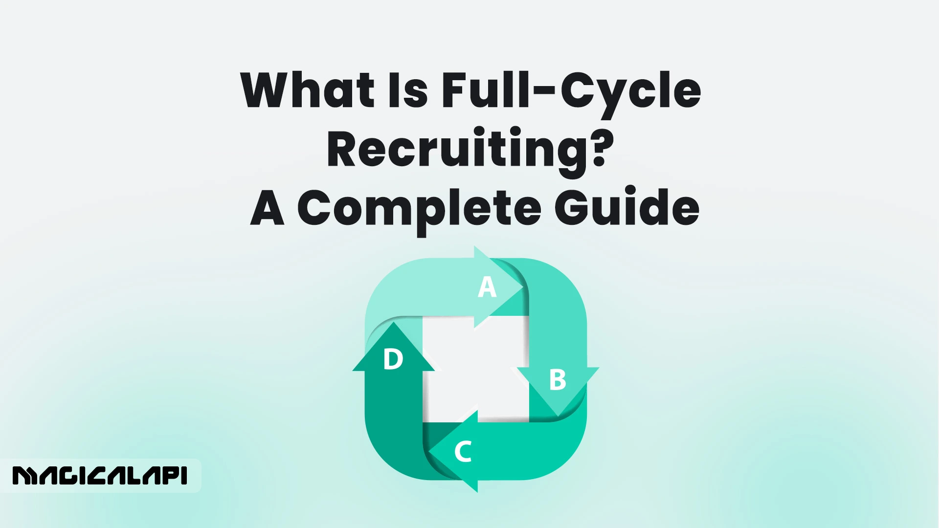 What Is Full Cycle Recruiting? A Complete Guide - MagicalAPI